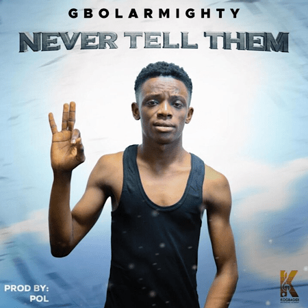 Gbolar Mighty – Never Tell Them MP3 Download