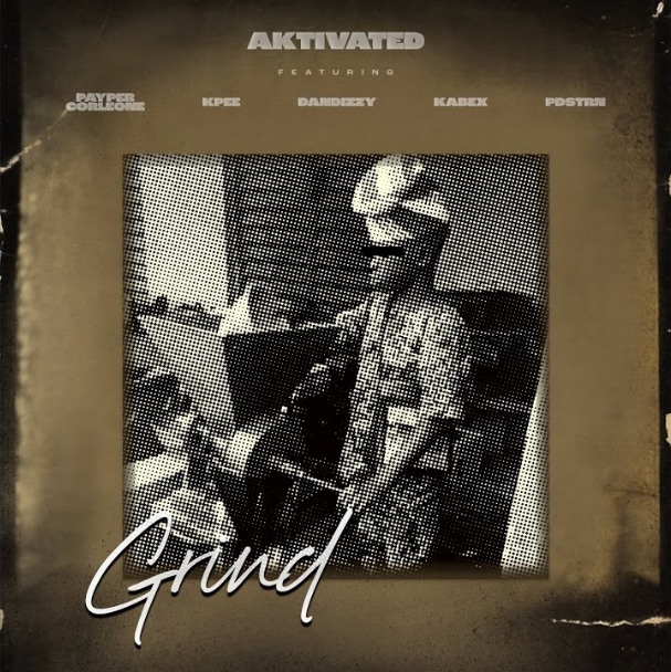 AKtivated Ft. Payper Corleone, Kpee, DanDizzy, Kabex & PDSTRN – Grind