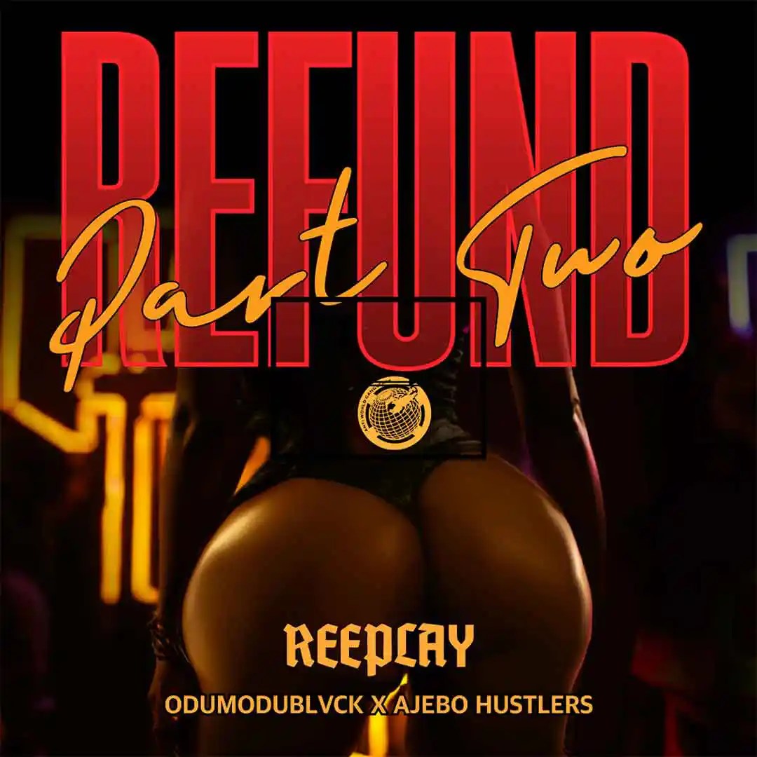 Reeplay Ft. Odumodublvck & Ajebo Hustlers – Refund (Part 2)